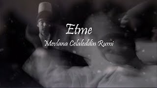 Mevlana Celaleddin Rumi - Etme