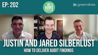 Ep 202: How to Deliver Audit Findings w/ Justin and Jared Silberlust