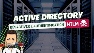 Sécurité Active Directory - Désactiver l'authentification NTLM