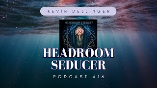 Episode 16 - Kevin Dellinger Music Featuring Headroom Seducer - Podcast #electronicmusic