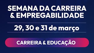 Semana da Carreira e Empregabilidade - Edição Carreira e Educação