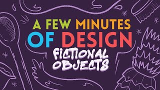 A Few Minutes of Design: Fictional Objects!