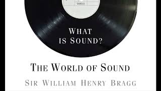 THE WORLD OF SOUND: Lecture 1 - What is Sound?, Sir William Henry Bragg