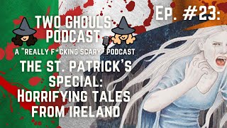 2 GHOULS PODCAST, Ep. #23 || The St. Patrick's Day Special: Horrifying Tales from Ireland