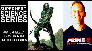 SUPERHERO SCIENCE SERIES | HOW TO PHYSICALLY TRANSFORM INTO REAL LIFE GREEN ARROW | DR ERIC PRIMEX