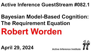 ActInf GuestStream 082.1 ~ Robert Worden "Bayesian Model-Based Cognition: The Requirement Equation"