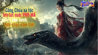 Công chúa xà tộc đã ấp ủ mười năm để nuôi dưỡng ra một phò mã cho mình   tưởng sắp được hái quả thì