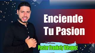 Enciende Tu Pasion ►Pastor Frankely Vásquez