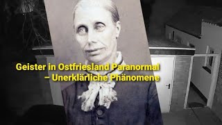 Geister in Ostfriesland Paranormal  – Unerklärliche Phänomene #geister #paranormal