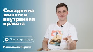 Складки на животе и внутренняя красота. Кирилл Копыльцов