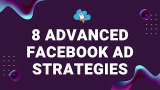 8 Advanced Facebook Ad Strategies to Maximize Your Campaign Performance