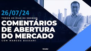 🔴COMENTÁRIO DE ABERTURA DO MERCADO | AO VIVO | 26/07/2024 | B. Trader