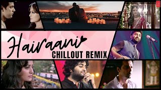 Hairaani Chillout Remix | Arijit Singh | Chillout Mix 2021