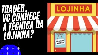 Técnica da LOJINHA, para Traders! (Método simples e fácil para ter ótimos resultados)