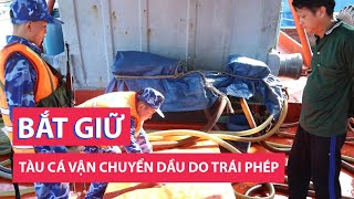 Bắt quả tang một tàu cá chở 60.000 lít dầu DO trái phép trên biển Tây Nam...