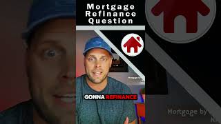 Mortgage Refinance Question