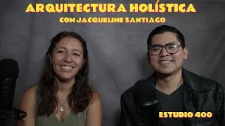 Cap. 48 Arquitectura Holística ft. Ing. Jacqueline Santiago