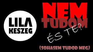 Lila Keszeg - Nem tudom. És te? (Sohasem tudod meg!) - (2024.)