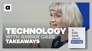 Behind the Book: Technology with Amber Case | Takeaways