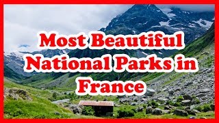 5 Most Beautiful National Parks in France | Europe | Love Is Vacation