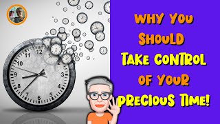 WHY YOU SHOULD TAKE CONTROL OF YOUR PRECIOUS TIME!