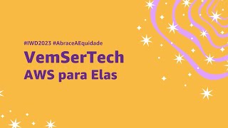 Vem Ser Tech - AWS para Elas 2023