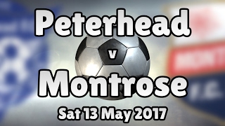 Peterhead v Montrose (Sat 13 May 2017 Match Summary)