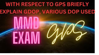 With respect to GPS briefly explain GDOP, Various DOP used, GPS,  MMD EXAM