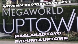 MALA SOSYAL NA VIBES!!! LAKAD TAYO PAPUNTA UPTOWN