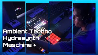 Ambient Techno with Hydrasynth and the Maschine +