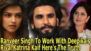 Ranveer Singh To Work With Deepika Padukone's Rival Katrina Kaif Here's The Truth! Bollywood News