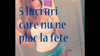 5 lucruri care nu ne plac la fete