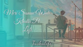 Meri Samne Wali Khidki Pe _ Lofi | Tushulofi 🎧