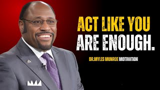 ACT LIKE YOU ARE ENOUGH - DR.MILES MUNROE BEST MOTIVATION SPEECH.