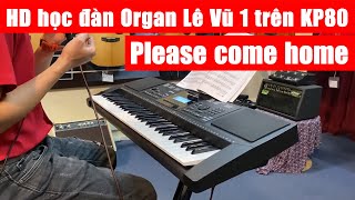 Hướng dẫn học đàn Organ Lê Vũ 1 - Please come home (Hãy về nhà) | KP80