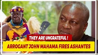 Arrogant John Mahama Fires Ashantes --They Are Ungrateful !