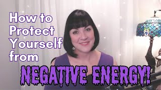 How to PROTECT YOURSELF from Negative Energies!