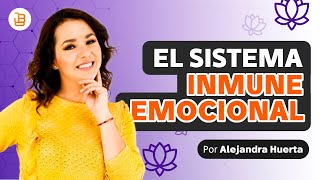 FORTALECER EL SISTEMA INMUNOLÓGICO EMOCIONAL | Alejandra Huerta