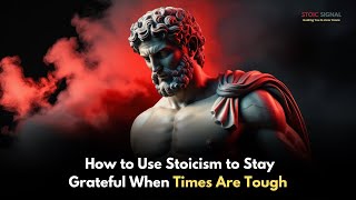 How to Use Stoicism to Stay Grateful When Times Are Tough || Stoic Signal