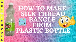 Don't throw waste plastic bottles!!! DIY silk thread Bangles