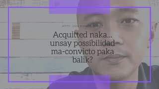 Acquitted naka... unsay possibilidad ma-convicto paka balik?