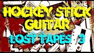 Lost Tapes #3 The Hockey Stick Guitar (Evolution of creating a riff)