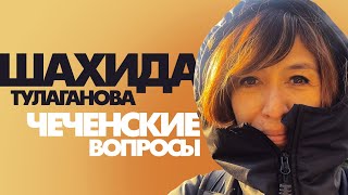 Чеченские вопросы, что происходит на самом деле? Шахида Тулаганова