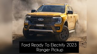 Ford Ready To Electrify 2023 Ranger Pickup