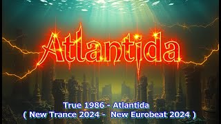 True 1986 - Atlantida ( New Trance 2024 -  New Eurobeat 2024 )