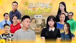 ĐỦ NẮNG HOA SẼ NỞ - TẬP 16 | Phim Tình Cảm Thanh Xuân Gãy TV