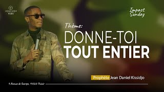 [ IMPACT SUNDAY ] - DONNE-TOI TOUT ENTIER - Prophète Jean Daniel Kissidjo