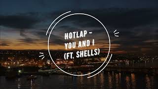 HotLap - You and I (ft. Shells)