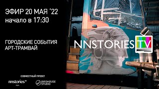 Запуск Арт-Трамвая в Нижнем Новгороде | NNStoriesTV 20.05.2022