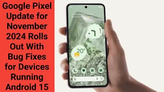 Google Pixel Update for November 2024 Rolls Out With Bug Fixes for Devices Running Android 15